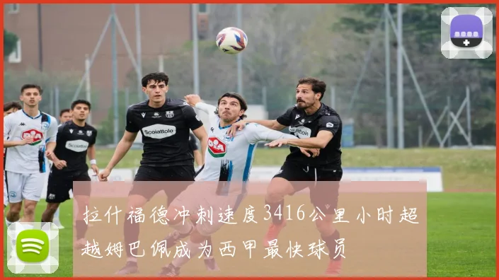 拉什福德冲刺速度3416公里小时超越姆巴佩成为西甲最快球员